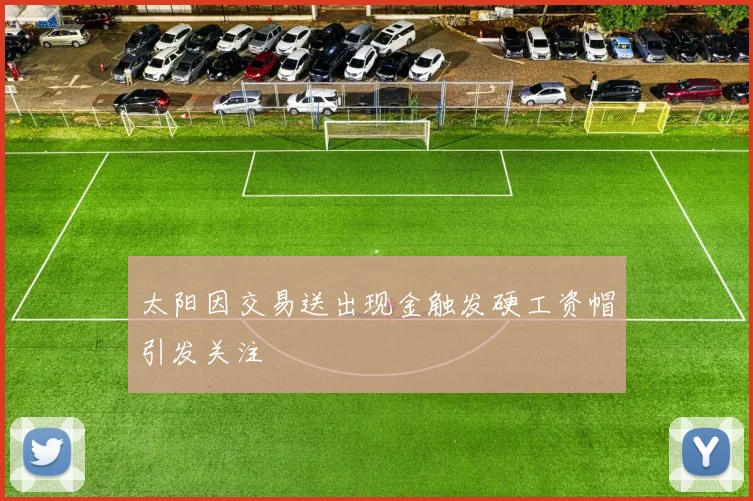 太阳因交易送出现金触发硬工资帽引发关注